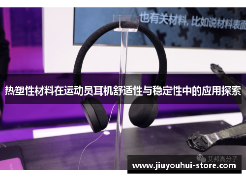 热塑性材料在运动员耳机舒适性与稳定性中的应用探索